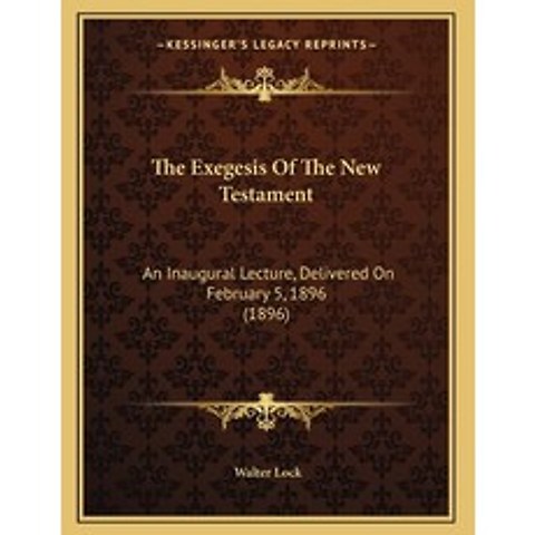 The Exegesis Of The New Testament: An Inaugural Lecture Delivered On February 5 1896 (1896) Paperback, Kessinger Publishing, English, 9781165643035