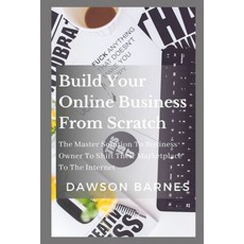 (영문도서) Build Your Online Business From Scratch: The Master Solution To Business Owner To Shift Their... Paperback, Independently Published, English, 9798717697200