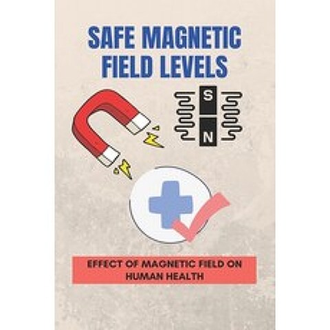 (영문도서) Safe Magnetic Field Levels: Effect Of Magnetic Field On Human Health: The Bioeffects Of Elect... Paperback, Independently Published, English, 9798749639797