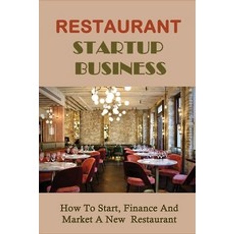(영문도서) Restaurant Startup Business: How To Start Finance And Market A New Restaurant: How To Get A ... Paperback, Independently Published, English, 9798518187276