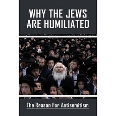 (영문도서) Why The Jews Are Humiliated: The Reason For Antisemitism: Israel And The World Community Paperback, Independently Published, English, 9798503776638