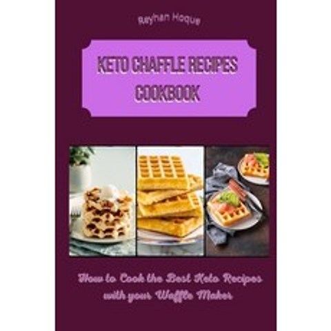 Keto Chaffle Recipes Cookbook: How to Cook the Best Keto Recipes with your Waffle Maker Paperback, Reyhan Hoque, English, 9781802672107