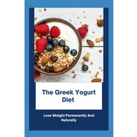 (영문도서) The Greek Yogurt diet: Lose Weight Permanently And Naturally Paperback, Independently Published, English, 9798740949666