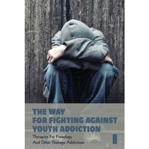 (영문도서) The Way For Fighting Against Youth Addiction: Therapies For Pornology And Other Teenage Addic... Paperback, Independently Published, English, 9798500011473
