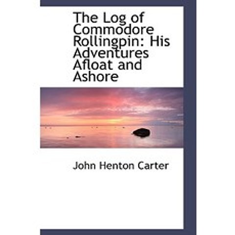 The Log of Commodore Rollingpin: His Adventures Afloat and Ashore Paperback, BiblioLife