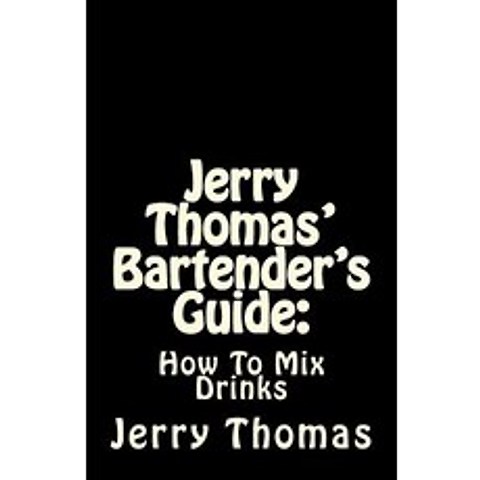 Jerry Thomas Bartenders Guide: How to Mix Drinks Paperback, Createspace Independent Publishing Platform