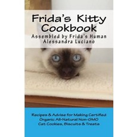 Fridas Kitty Cookbook: Recipes & Advise for Making Certified Organic All-Natural Non-Gmo Cat Cookies ..., Createspace Independent Publishing Platform