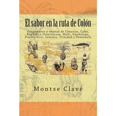 El Sabor En La Ruta de Colon: Fragmentos y Recetas de Canarias Cuba Republica Dominicana Haiti Gua..., Createspace Independent Publishing Platform