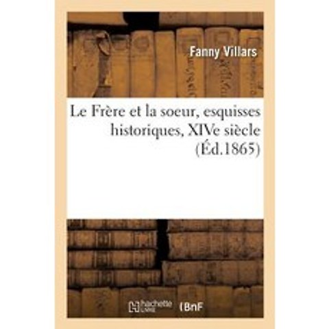 Le Frere Et La Soeur Esquisses Historiques Xive Siecle Par F. Villars, Hachette Livre - Bnf