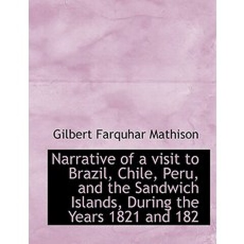 Narrative of a Visit to Brazil Chile Peru and the Sandwich Islands During the Years 1821 and 182 Paperback, BiblioLife