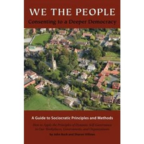 We the People: Consenting to a Deeper Democracy Paperback, Sociocracy.Info Press