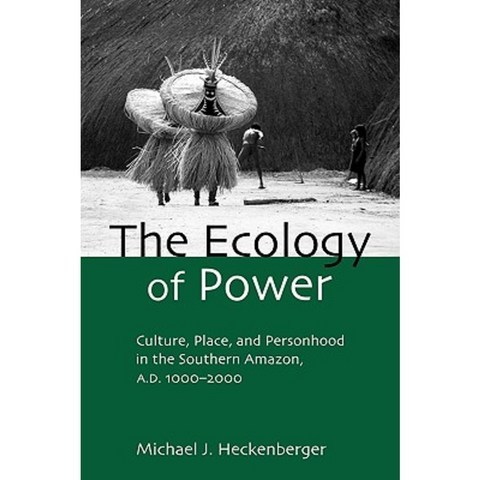 The Ecology of Power: Culture Place and Personhood in the Southern Amazon Ad 1000 2000 Paperback, Routledge