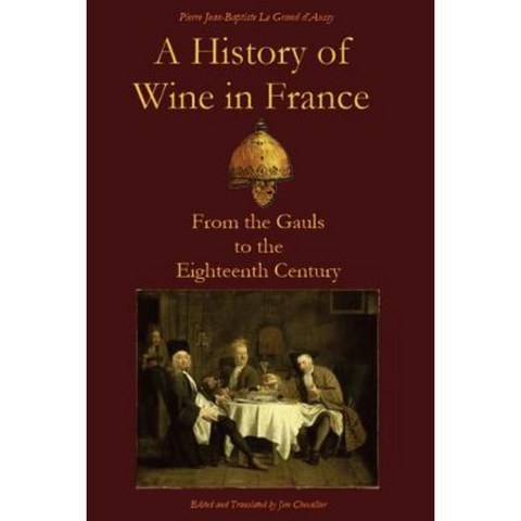 A History of Wine in France: From the Gauls to the Eighteenth Century Paperback, Createspace Independent Publishing Platform
