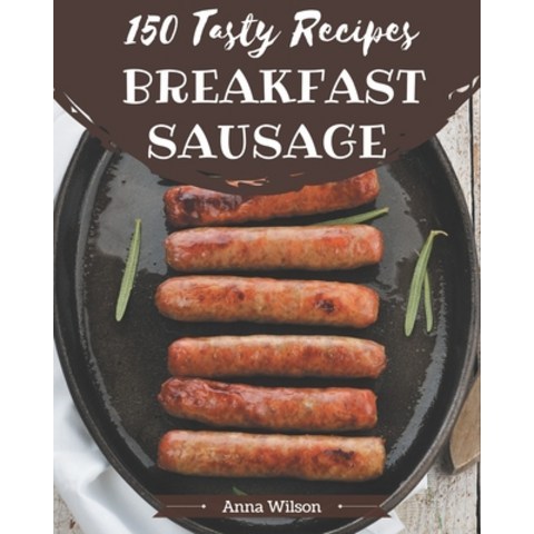 150 Tasty Breakfast Sausage Recipes: Discover Breakfast Sausage Cookbook NOW! Paperback, Independently Published, English, 9798571024945