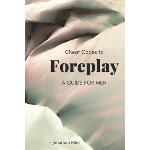 Cheat Codes to Foreplay: A Guide For Men Paperback, Independently Published, English, 9798564097406