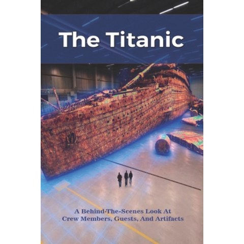 The Titanic: A Behind-The-Scenes Look At Crew Members Guests And Artifacts: Remembering The Titanic Paperback, Independently Published, English, 9798745347979