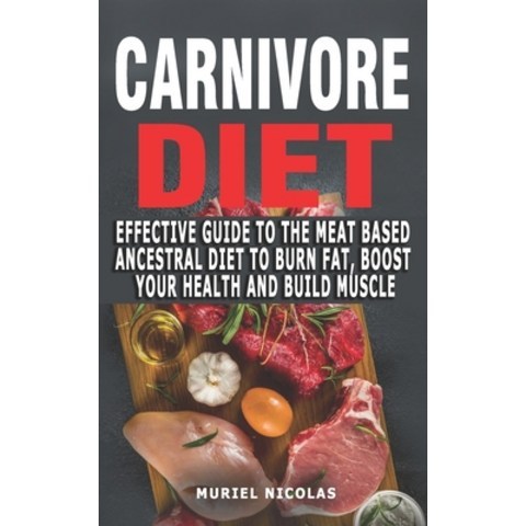 (영문도서) Carnivore Diet: Effective Guide To The Meat Based Ancestral Diet To Burn Fat Boost Your Heal... Paperback, Independently Published, English, 9798515848262