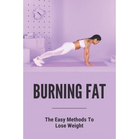 Burning Fat: The Easy Methods To Lose Weight: How To Lose Weight Without Exercising Paperback, Independently Published, English, 9798741260913