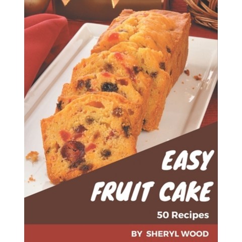 50 Easy Fruit Cake Recipes: Enjoy Everyday With Easy Fruit Cake Cookbook! Paperback, Independently Published, English, 9798571031981