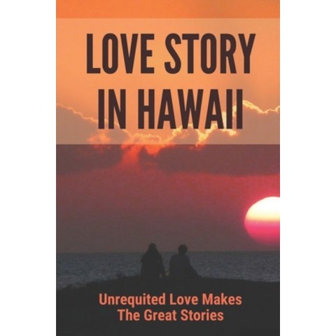 (영문도서) Love Story In Hawaii: Unrequited Love Makes The Great Stories: Bones Of Love Stories Paperback, Independently Published, English, 9798514408436