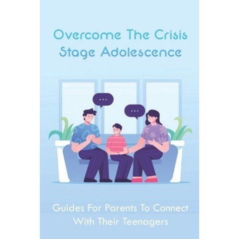 (영문도서) Overcome The Crisis Stage Adolescence: Guides For Parents To Connect With Their Teenagers: Ho... Paperback, Independently Published, English, 9798504767758