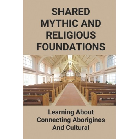 (영문도서) Shared Mythic And Religious Foundations: Learning About Connecting Aborigines And Cultural: A... Paperback, Independently Published, English, 9798516759161