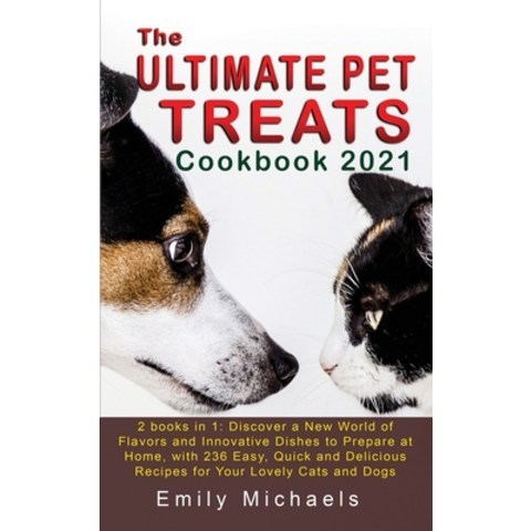 (영문도서) The Ultimate Pet Treats Cookbook 2021: 2 books in 1: Discover a New World of Flavors and Inno... Hardcover, Emily Michaels, English, 9781802945409