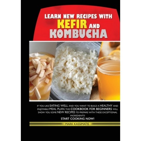 Learn New Recipes for Kefir and Kombucha: If You Like Eating Well and You Want to Build a Healthy an... Paperback, Mark Kassimatis, English, 9781802674187