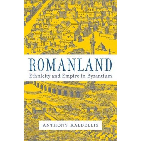 Romanland Ethnicity and Empire in Byzantium, Belknap Press: An Imprint of Harvard Universi
