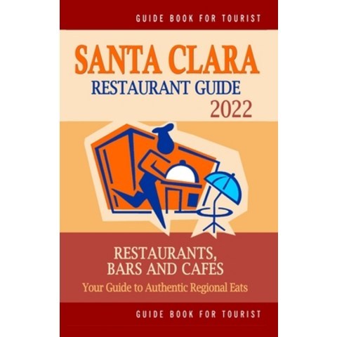 (영문도서) Santa Clara Restaurant Guide 2022: Your Guide to Authentic Regional Eats in Santa Clara Cali... Paperback, Independently Published, English, 9798503344424
