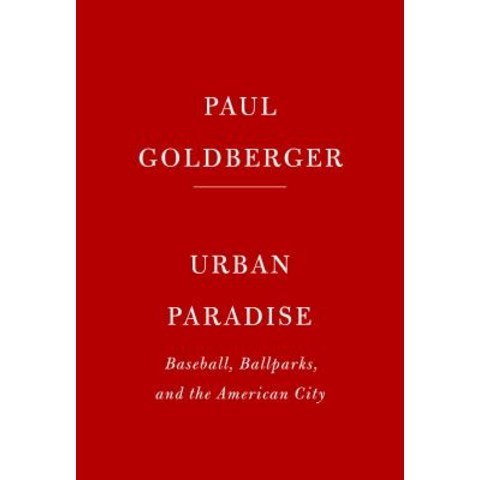 Urban Paradise Baseball Ballparks and the American City, Knopf Publishing Group