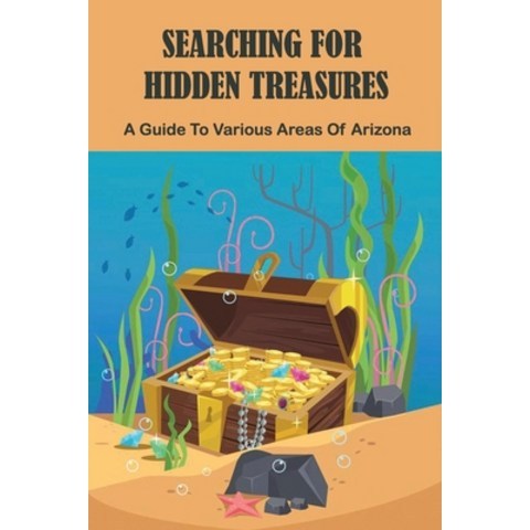 Searching For Hidden Treasures: A Guide To Various Areas Of Arizona: The Secret A Treasure Hunt Paperback, Independently Published, English, 9798741234174