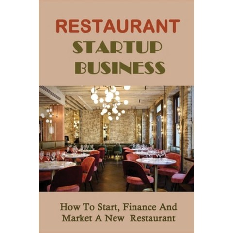 (영문도서) Restaurant Startup Business: How To Start Finance And Market A New Restaurant: How To Get A ... Paperback, Independently Published, English, 9798518187276