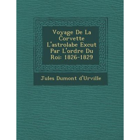 Voyage de La Corvette LAstrolabe Ex Cut Par LOrdre Du Roi: 1826-1829 Paperback, Saraswati Press