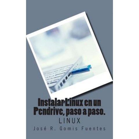 Instalar Linux En Un Pendrive Paso a Paso.: Linux Paperback, Createspace Independent Publishing Platform