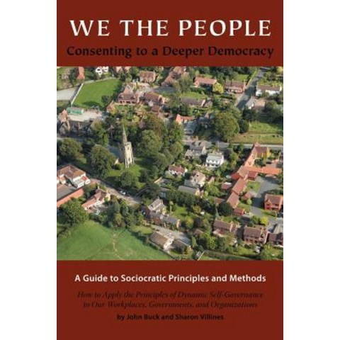 We the People: Consenting to a Deeper Democracy Paperback, Sociocracy.Info Press