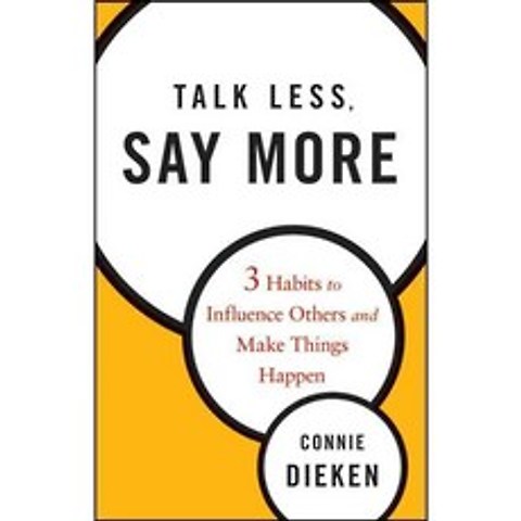 Talk Less Say More: 3 Habits to Influence Others and Make Things Happen, John Wiley & Sons Inc