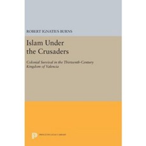 Islam Under the Crusaders: Colonial Survival in the Thirteenth-Century Kingdom of Valencia Hardcover, Princeton University Press