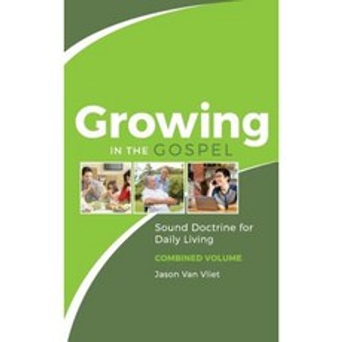 Growing in the Gospel: Sound Doctrine for Daily Living (Combined Volume) Hardcover, Lucerna Publications