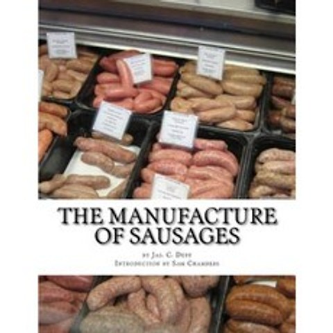 The Manufacture of Sausages: The First and Only Book on Sausage Making Printed in English Paperback, Createspace Independent Publishing Platform