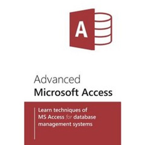 Advanced Microsoft Access: Learn Techniques of MS Access for Database Management Systems Paperback, Createspace Independent Publishing Platform