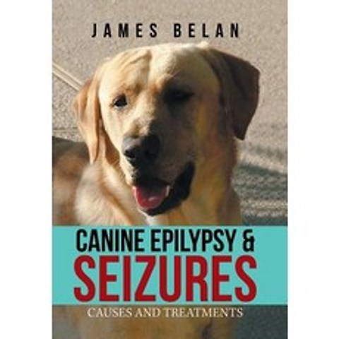 (영문도서) Canine Epilepsy & Seizures: Causes and Treatments Hardcover, Xlibris Us, English, 9781984550484