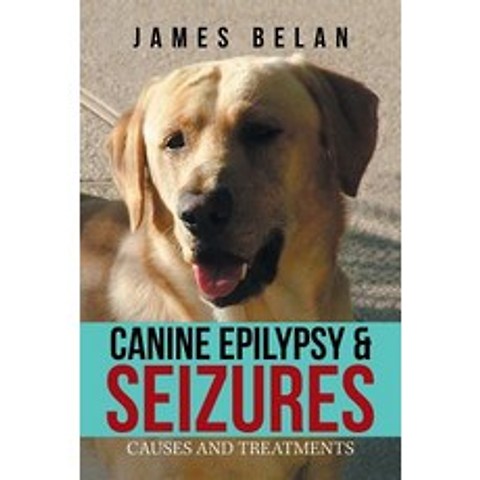 (영문도서) Canine Epilepsy & Seizures: Causes and Treatments Paperback, Xlibris Us, English, 9781984550477
