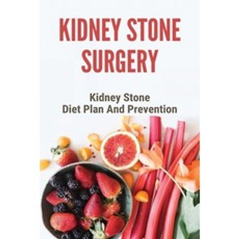 Kidney Stone Surgery: Kidney Stone Diet Plan And Prevention: Calcium Kidney Stone Diet Paperback, Independently Published, English, 9798743581610
