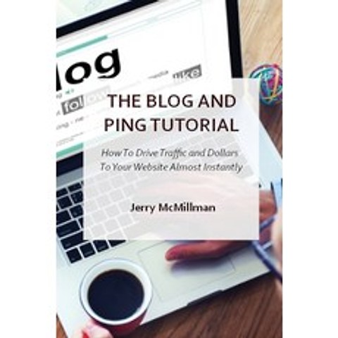 (영문도서) The Blog and Ping Tutorial: How To Drive Traffic and Dollars To Your Website Almost Instantly Paperback, Jerry McMillman, English, 9781802867886