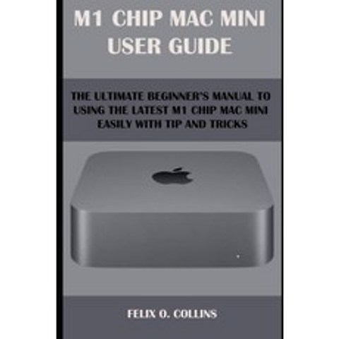 (영문도서) M 1 Chip Mac Mini User Guide: The Ultimate Beginners Manual to Using the Latest M 1 Chip Mac... Paperback, Independently Published, English, 9798720733766