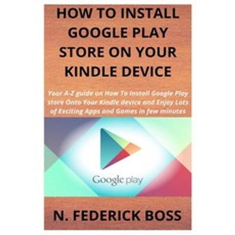How to Install Google Play Store on Your Kindle Device: Your A-Z guide on How To Install Google Play... Paperback, Independently Published, English, 9798619920154
