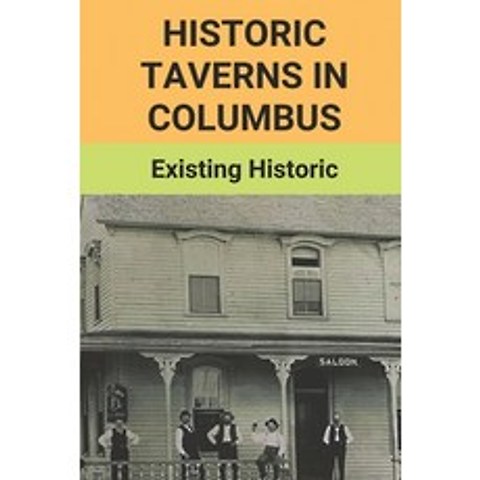 (영문도서) Historic Taverns In Columbus: Existing Historic: Columbus Taverns Explore The CityS History Paperback, Independently Published, English, 9798503645477