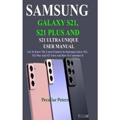 Samsung Galaxy S21 S21 Plus and S21 Ultra Unique User Manual: Get To Know The Latest Features In Sa... Paperback, Independently Published, English, 9798741502082