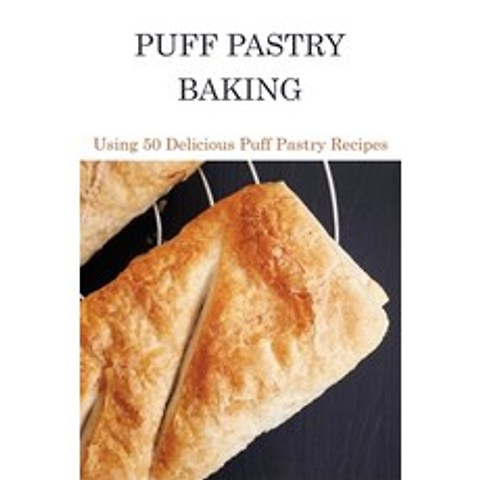 (영문도서) Puff Pastry Baking: Using 50 Delicious Puff Pastry Recipes: Puff Pastry Recipes Breakfast Paperback, Independently Published, English, 9798704271956